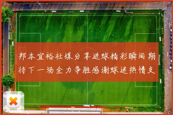 邦本宜裕社媒分享进球精彩瞬间期待下一场全力争胜感谢球迷热情支持